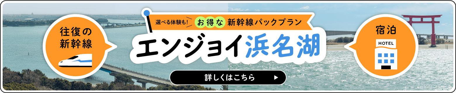 往復の新幹線・宿泊-選べる体験も！お得な新幹線パックプラン・エンジョイ浜名湖